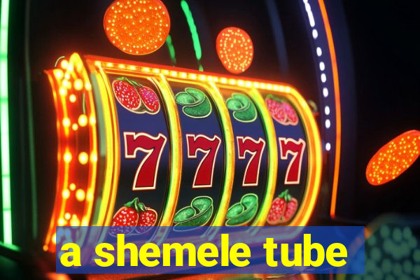 a shemele tube